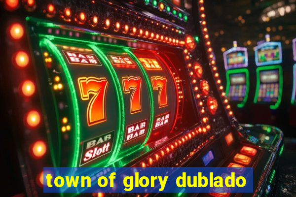 town of glory dublado