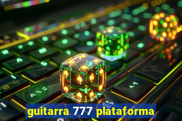 guitarra 777 plataforma