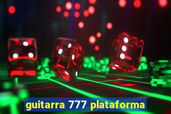 guitarra 777 plataforma