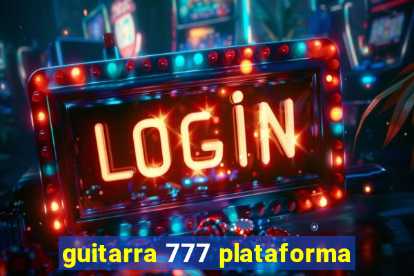 guitarra 777 plataforma