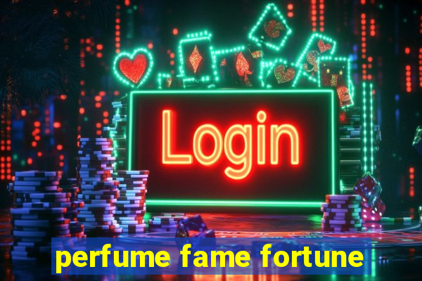 perfume fame fortune