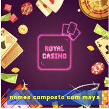 nomes composto com maya