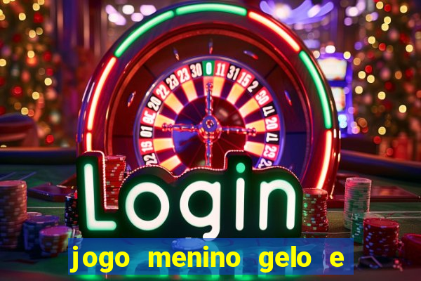 jogo menino gelo e menina lava