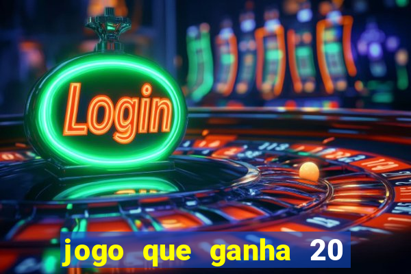 jogo que ganha 20 reais no cadastro