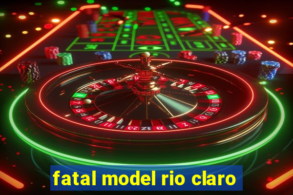 fatal model rio claro