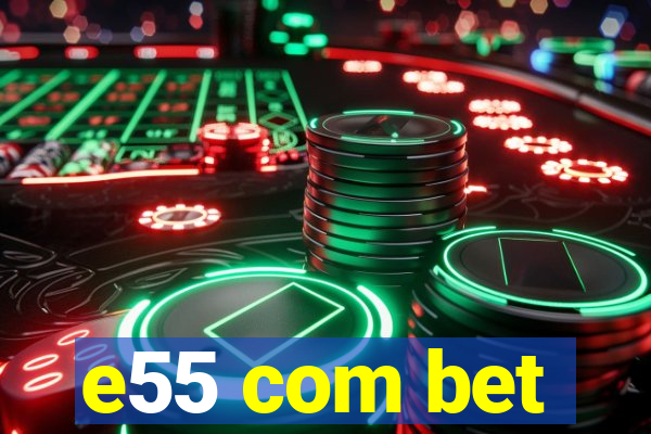 e55 com bet