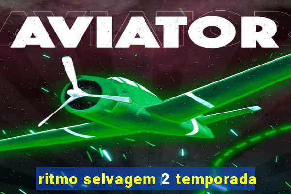 ritmo selvagem 2 temporada