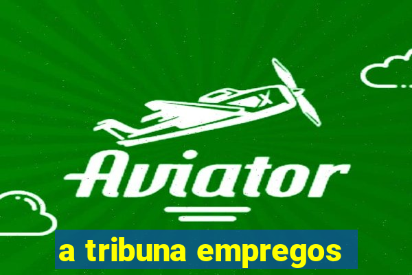 a tribuna empregos