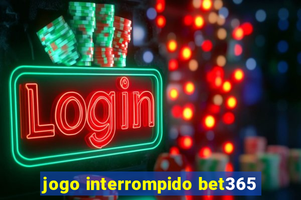 jogo interrompido bet365