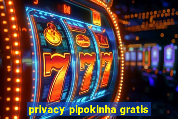 privacy pipokinha gratis