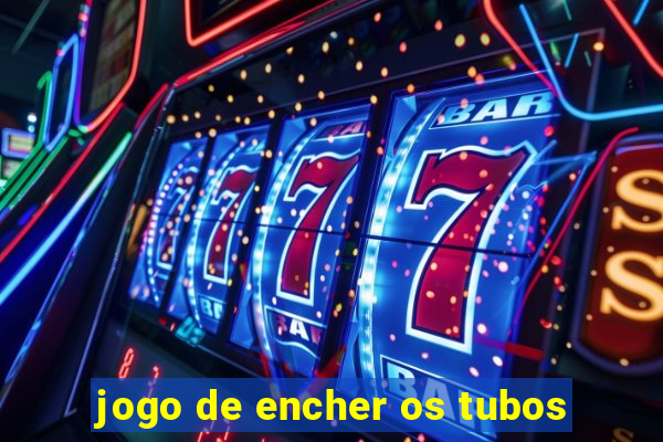 jogo de encher os tubos