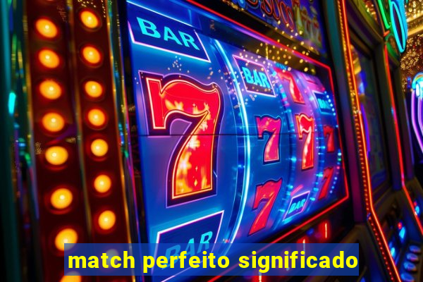 match perfeito significado