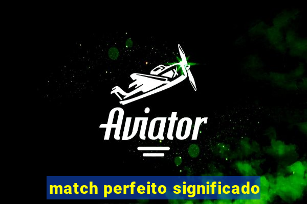 match perfeito significado