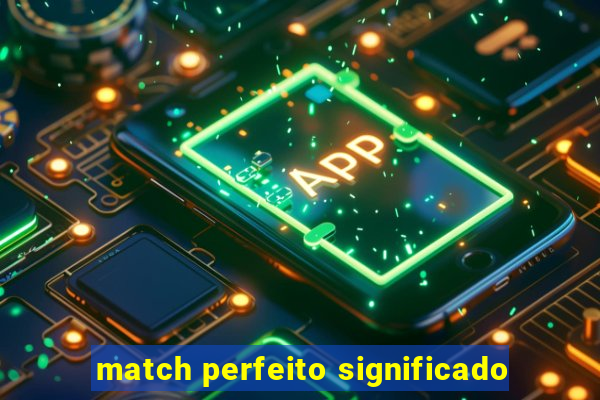 match perfeito significado