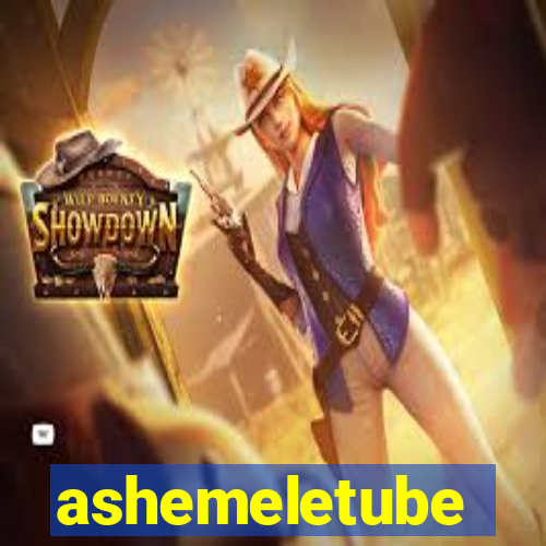 ashemeletube