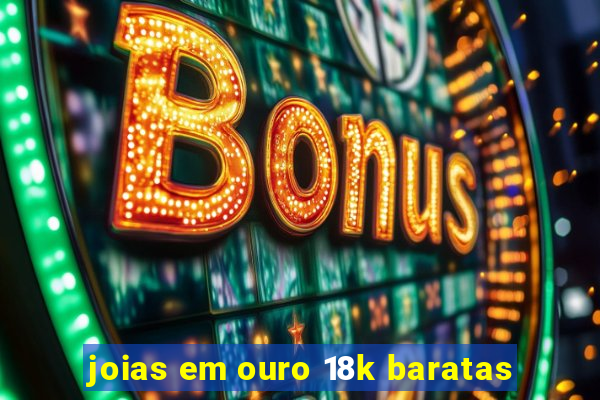 joias em ouro 18k baratas