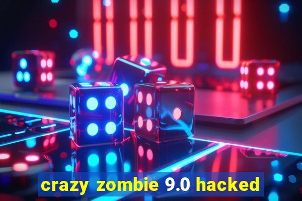 crazy zombie 9.0 hacked