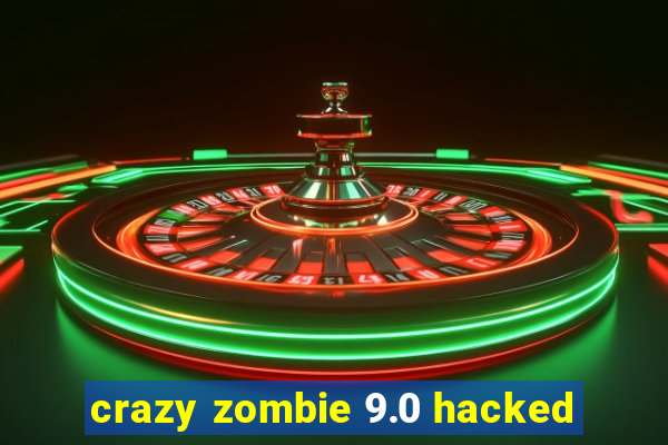 crazy zombie 9.0 hacked