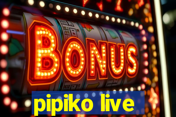 pipiko live