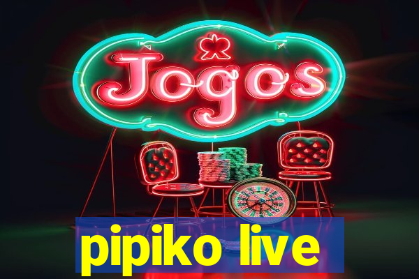 pipiko live