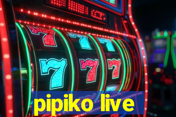 pipiko live