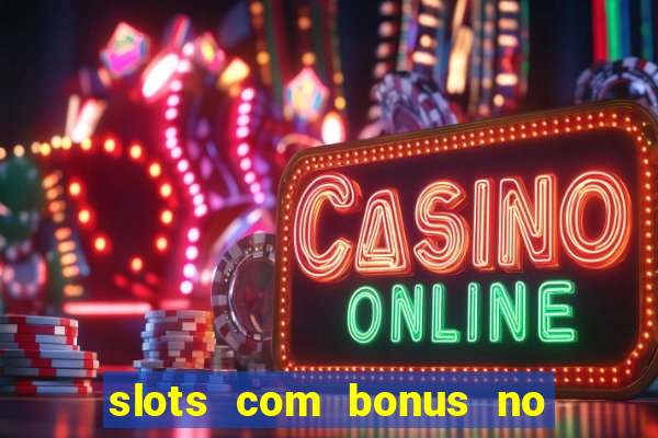 slots com bonus no cadastro e saque free