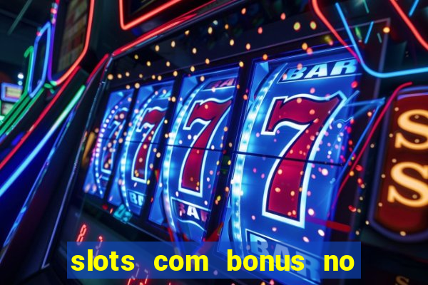 slots com bonus no cadastro e saque free