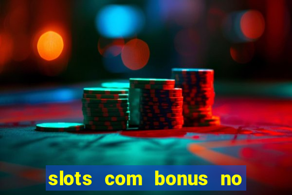 slots com bonus no cadastro e saque free