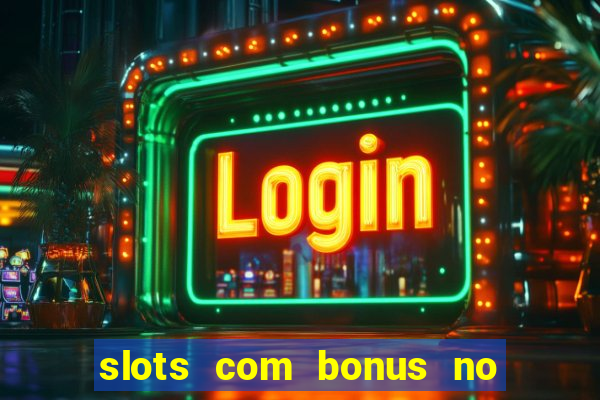 slots com bonus no cadastro e saque free