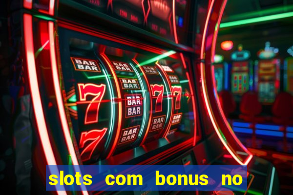 slots com bonus no cadastro e saque free