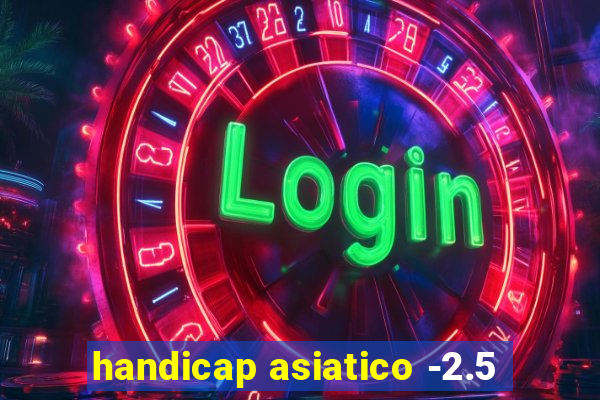 handicap asiatico -2.5