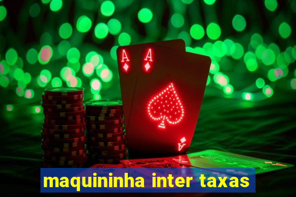 maquininha inter taxas