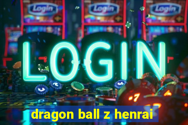 dragon ball z henrai