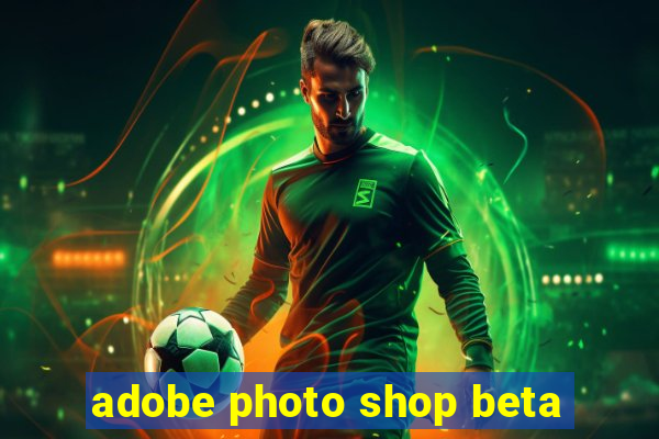 adobe photo shop beta