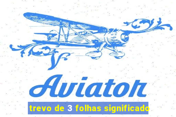 trevo de 3 folhas significado