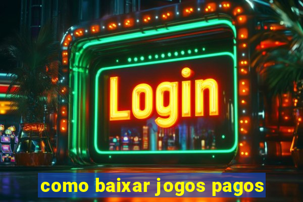 como baixar jogos pagos