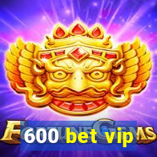 600 bet vip