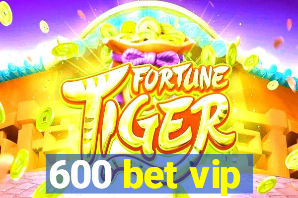 600 bet vip