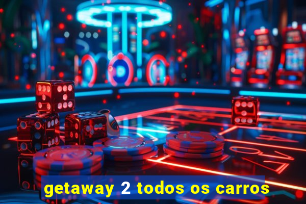 getaway 2 todos os carros