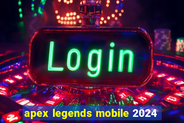 apex legends mobile 2024