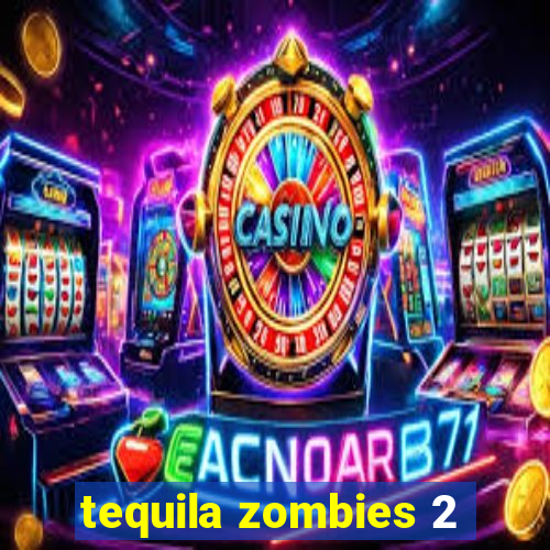 tequila zombies 2