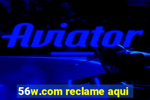 56w.com reclame aqui