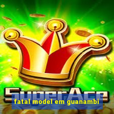 fatal model em guanambi