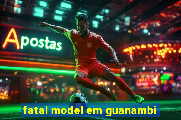 fatal model em guanambi