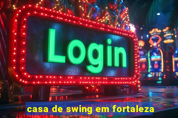 casa de swing em fortaleza