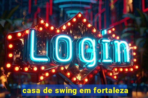 casa de swing em fortaleza