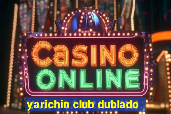 yarichin club dublado