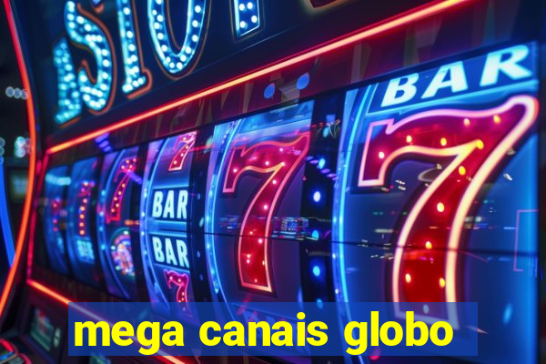 mega canais globo