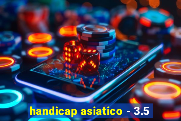 handicap asiatico - 3.5