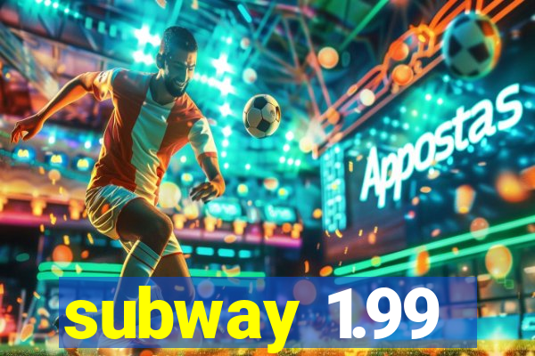 subway 1.99